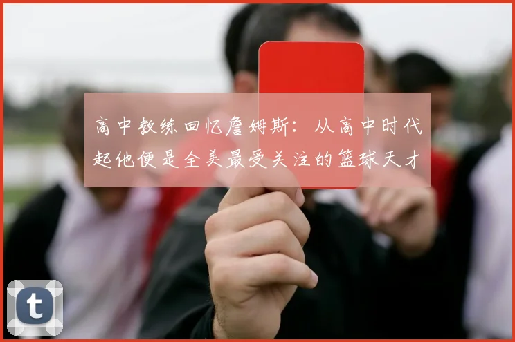 高中教练回忆詹姆斯：从高中时代起他便是全美最受关注的篮球天才