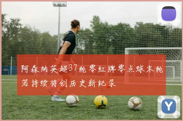 阿森纳英超37轮零红牌零点球末轮若持续将创历史新纪录